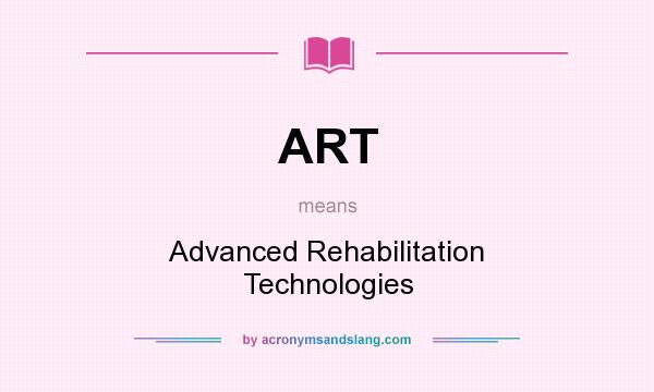 What does ART mean? It stands for Advanced Rehabilitation Technologies