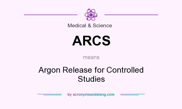 What does ARCS mean? It stands for Argon Release for Controlled Studies