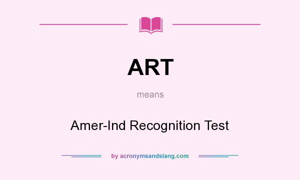 What does ART mean? It stands for Amer-Ind Recognition Test