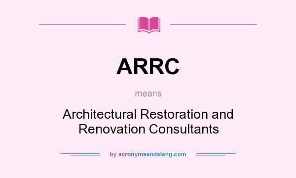 What does ARRC mean? It stands for Architectural Restoration and Renovation Consultants
