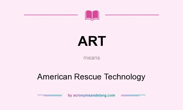 What does ART mean? It stands for American Rescue Technology