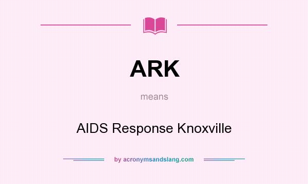 What does ARK mean? It stands for AIDS Response Knoxville