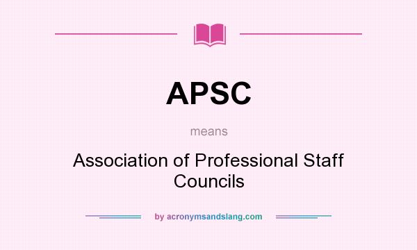 What does APSC mean? It stands for Association of Professional Staff Councils