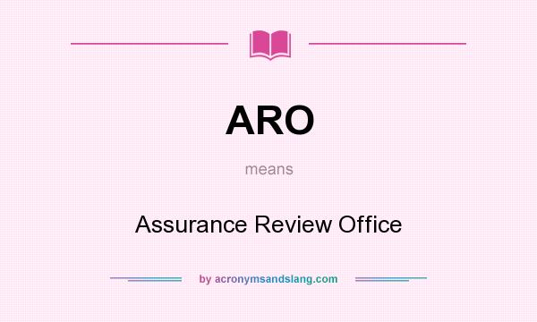 What does ARO mean? It stands for Assurance Review Office