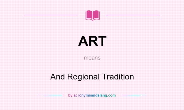 What does ART mean? It stands for And Regional Tradition