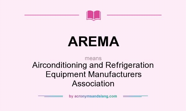 What does AREMA mean? It stands for Airconditioning and Refrigeration Equipment Manufacturers Association