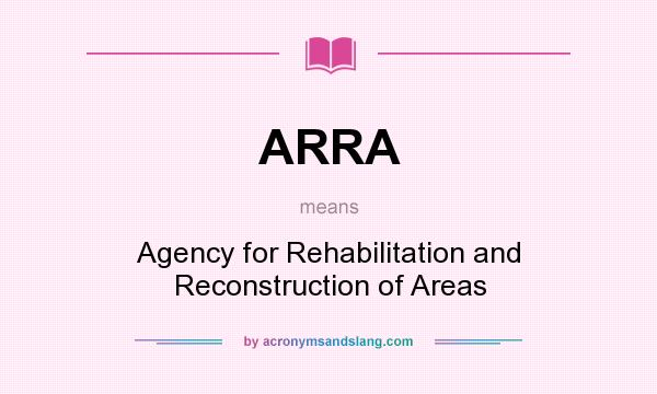 What does ARRA mean? It stands for Agency for Rehabilitation and Reconstruction of Areas
