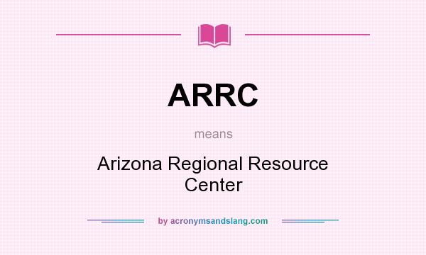 What does ARRC mean? It stands for Arizona Regional Resource Center