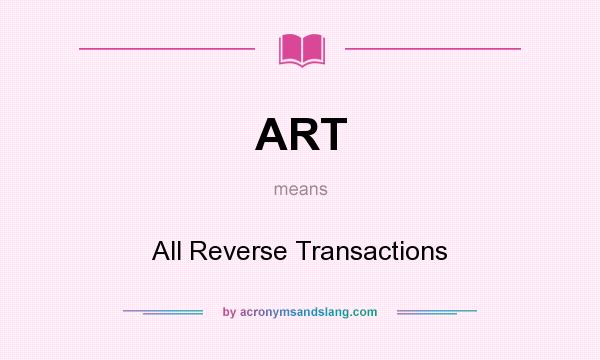 What does ART mean? It stands for All Reverse Transactions