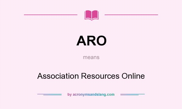 What does ARO mean? It stands for Association Resources Online