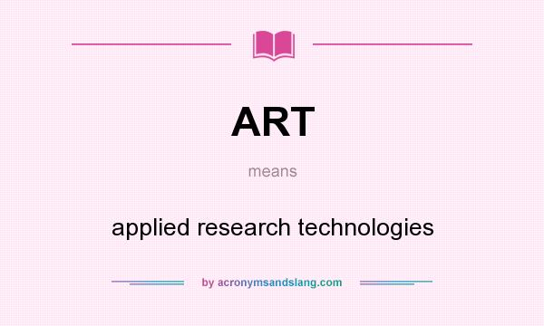 What does ART mean? It stands for applied research technologies