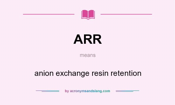 What does ARR mean? It stands for anion exchange resin retention