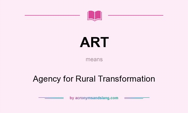 What does ART mean? It stands for Agency for Rural Transformation