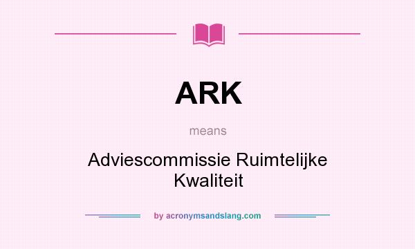 What does ARK mean? It stands for Adviescommissie Ruimtelijke Kwaliteit