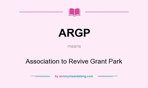 What does ARGP mean? It stands for Association to Revive Grant Park