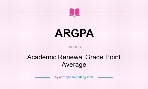 What does ARGPA mean? It stands for Academic Renewal Grade Point Average