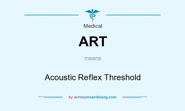 What does ART mean? It stands for Acoustic Reflex Threshold