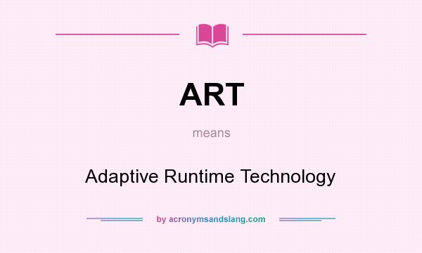 What does ART mean? It stands for Adaptive Runtime Technology