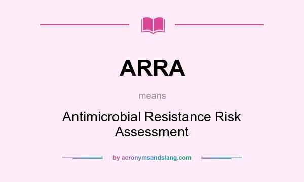 What does ARRA mean? It stands for Antimicrobial Resistance Risk Assessment