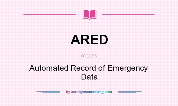 What does ARED mean? It stands for Automated Record of Emergency Data
