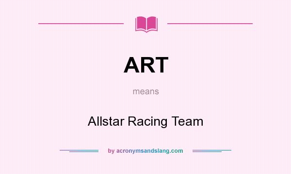 What does ART mean? It stands for Allstar Racing Team