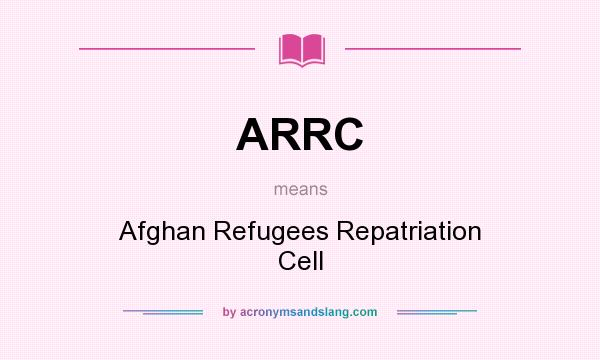 What does ARRC mean? It stands for Afghan Refugees Repatriation Cell