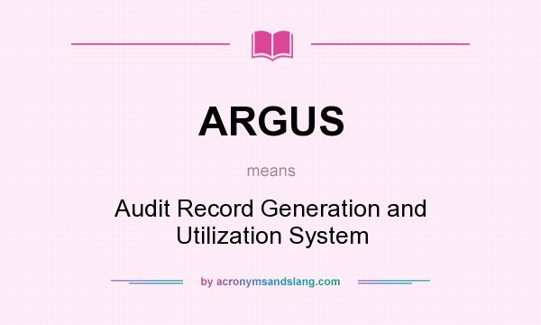 What does ARGUS mean? It stands for Audit Record Generation and Utilization System