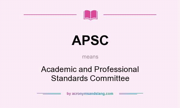 What does APSC mean? It stands for Academic and Professional Standards Committee