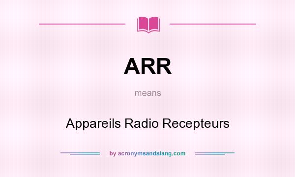 What does ARR mean? It stands for Appareils Radio Recepteurs