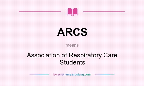 What does ARCS mean? It stands for Association of Respiratory Care Students