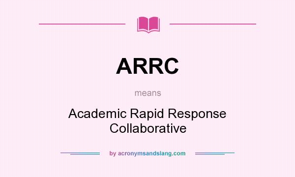 What does ARRC mean? It stands for Academic Rapid Response Collaborative
