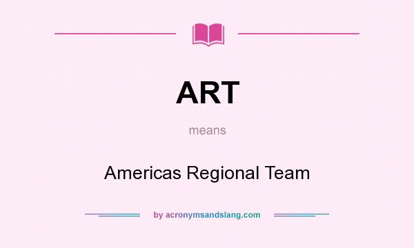 What does ART mean? It stands for Americas Regional Team