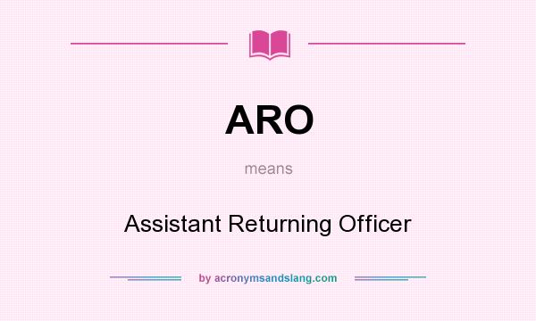 What does ARO mean? It stands for Assistant Returning Officer