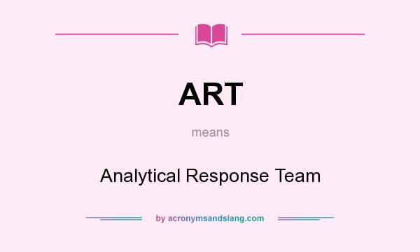 What does ART mean? It stands for Analytical Response Team