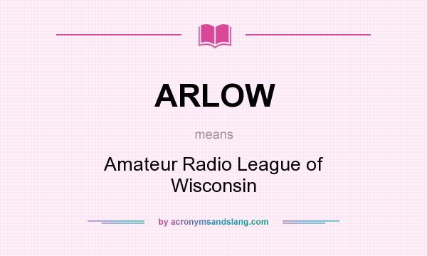 What does ARLOW mean? It stands for Amateur Radio League of Wisconsin