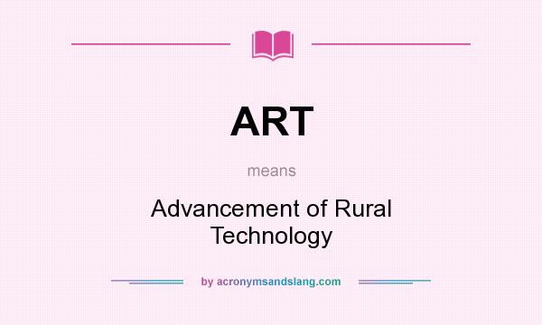 What does ART mean? It stands for Advancement of Rural Technology