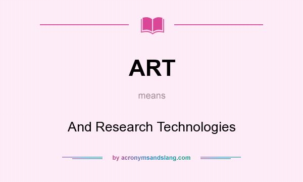What does ART mean? It stands for And Research Technologies