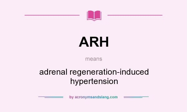 What does ARH mean? It stands for adrenal regeneration-induced hypertension