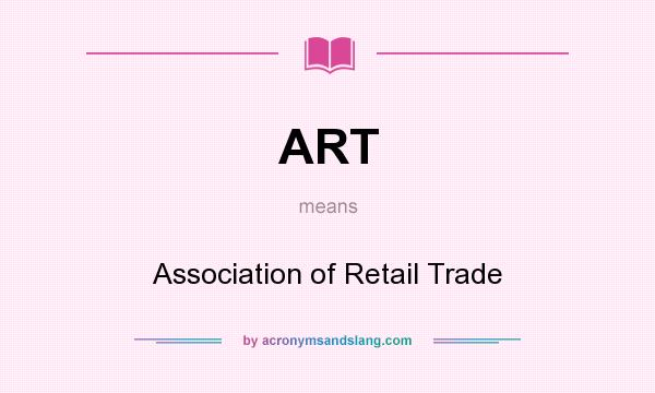 What does ART mean? It stands for Association of Retail Trade