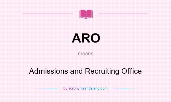 What does ARO mean? It stands for Admissions and Recruiting Office