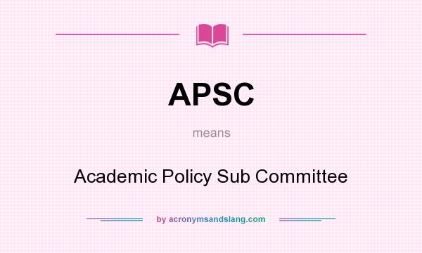 What does APSC mean? It stands for Academic Policy Sub Committee