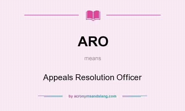 What does ARO mean? It stands for Appeals Resolution Officer