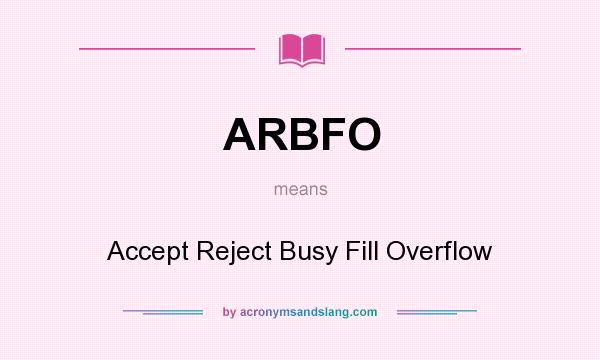 What does ARBFO mean? It stands for Accept Reject Busy Fill Overflow