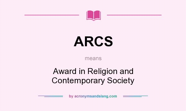 What does ARCS mean? It stands for Award in Religion and Contemporary Society