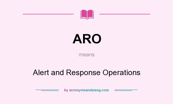 What does ARO mean? It stands for Alert and Response Operations