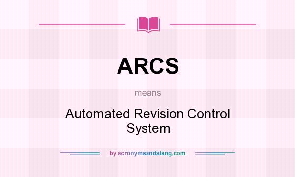 What does ARCS mean? It stands for Automated Revision Control System