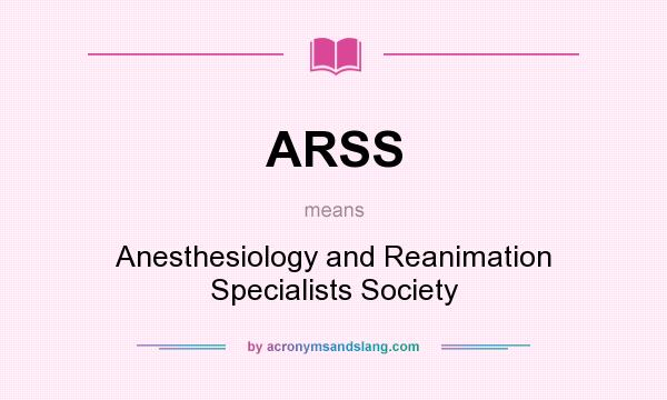 What does ARSS mean? It stands for Anesthesiology and Reanimation Specialists Society