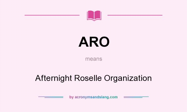 What does ARO mean? It stands for Afternight Roselle Organization