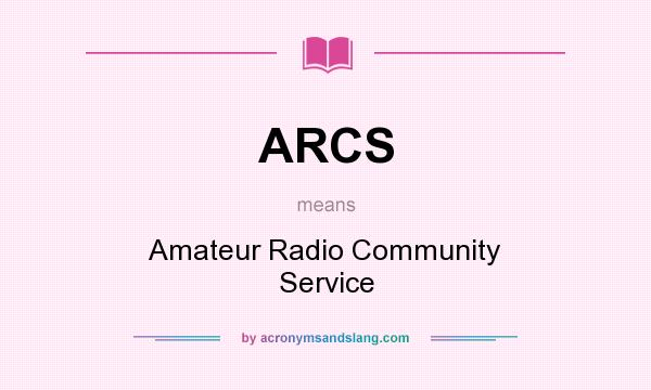 What does ARCS mean? It stands for Amateur Radio Community Service