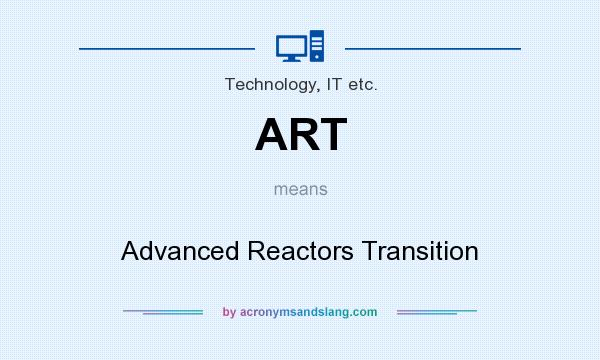 What does ART mean? It stands for Advanced Reactors Transition